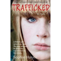 Trafficked: The Terrifying True Story of a British Girl Forced into the Sex Trade