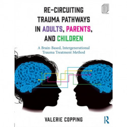 Re-Circuiting Trauma Pathways in Adults, Parents, and Children: A Brain-Based, Intergenerational Trauma Treatment Method