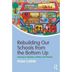 Rebuilding Our Schools from the Bottom Up: Listening to Teachers, Children and Parents