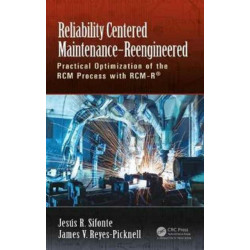 Reliability Centered Maintenance – Reengineered: Practical Optimization of the RCM Process with RCM-R®
