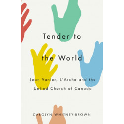 Tender to the World: Jean Vanier, L'Arche, and the United Church of Canada