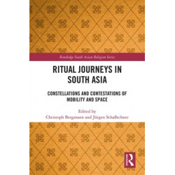 Ritual Journeys in South Asia: Constellations and Contestations of Mobility and Space