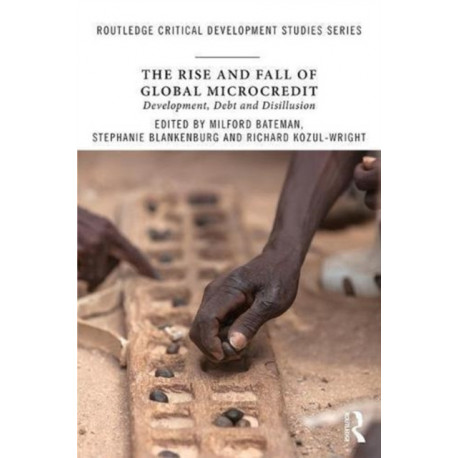 The Rise and Fall of Global Microcredit: Development, debt and disillusion