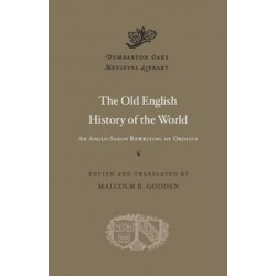 The Old English History of the World: An Anglo-Saxon Rewriting of Orosius