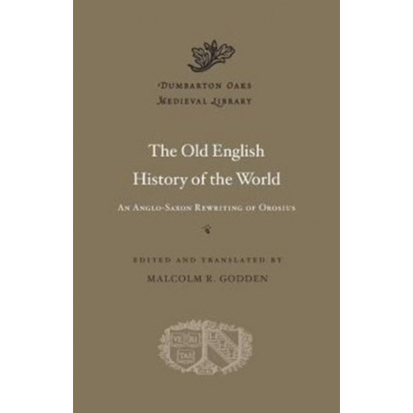 The Old English History of the World: An Anglo-Saxon Rewriting of Orosius