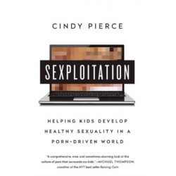 Sexploitation: Helping Kids Develop Healthy Sexuality in a Porn-Driven World