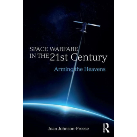 Space Warfare in the 21st Century: Arming the Heavens