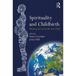 Spirituality and Childbirth: Meaning and Care at the Start of Life
