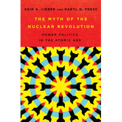 The Myth of the Nuclear Revolution: Power Politics in the Atomic Age