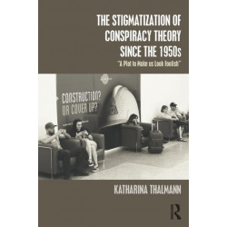 The Stigmatization of Conspiracy Theory since the 1950s: "A Plot to Make us Look Foolish"