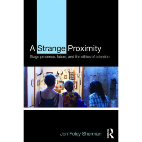 A Strange Proximity: Stage Presence, Failure, and the Ethics of Attention