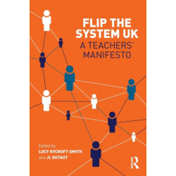 Flip The System UK: A Teachers’ Manifesto: A Teachers' Manifesto