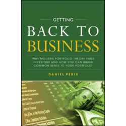 Getting Back to Business: Why Modern Portfolio Theory Fails Investors and How You Can Bring Common Sense to Your Portfolio