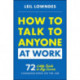 How to Talk to Anyone at Work: 72 Little Tricks for Big Success Communicating on the Job