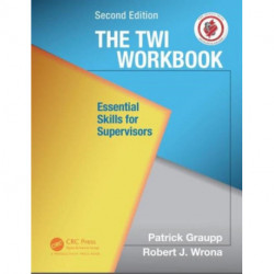 The TWI Workbook: Essential Skills for Supervisors, Second Edition
