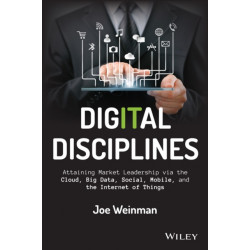 Digital Disciplines: Attaining Market Leadership via the Cloud, Big Data, Social, Mobile, and the Internet of Things