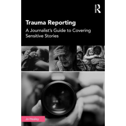 Trauma Reporting: A Journalist's Guide to Covering Sensitive Stories