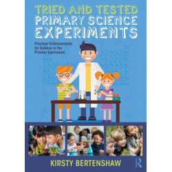 Tried and Tested Primary Science Experiments: Practical Enhancements for Science in the Primary Curriculum