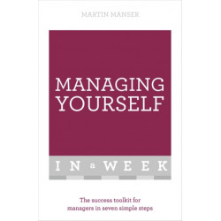 Managing Yourself In A Week: The Success Toolkit For Managers In Seven Simple Steps