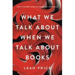 What We Talk About When We Talk About Books: The History and Future of Reading