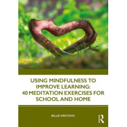 Using Mindfulness to Improve Learning: 40 Meditation Exercises for School and Home
