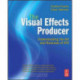The Visual Effects Producer: Understanding the Art and Business of VFX
