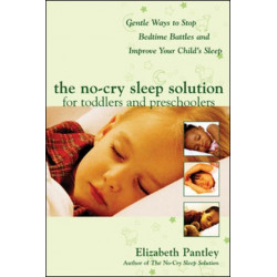 The No-Cry Sleep Solution for Toddlers and Preschoolers: Gentle Ways to Stop Bedtime Battles and Improve Your Child’s Sleep
