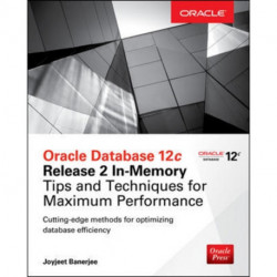 Oracle Database 12c Release 2 In-Memory: Tips and Techniques for Maximum Performance