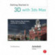Getting Started in 3D with 3ds Max: Model, Texture, Rig, Animate, and Render in 3ds Max