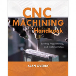 CNC Machining Handbook: Building, Programming, and Implementation