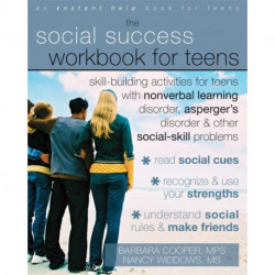 Social Success Workbook For Teens: Skill-Building Activities for Teens with Nonverbal Learning Disorder, Asperger's Disorder, and Other Social-Skill Problems