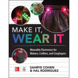 Make It, Wear It: Wearable Electronics for Makers, Crafters, and Cosplayers