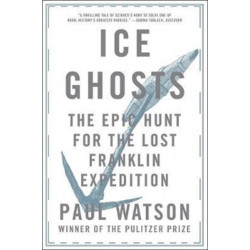 Ice Ghosts: The Epic Hunt for the Lost Franklin Expedition