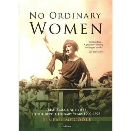No Ordinary Women: Irish Female Activists in the Revolutionary Years 1900-1923
