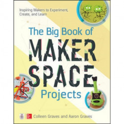 The Big Book of Makerspace Projects: Inspiring Makers to Experiment, Create, and Learn
