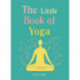The Little Book of Yoga: Harness the ancient practice to boost your health and wellbeing