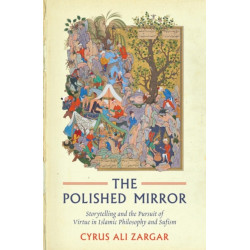 The The Polished Mirror: Storytelling and the Pursuit of Virtue in Islamic Philosophy and Sufism
