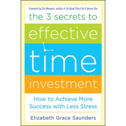 The 3 Secrets to Effective Time Investment: Achieve More Success with Less Stress