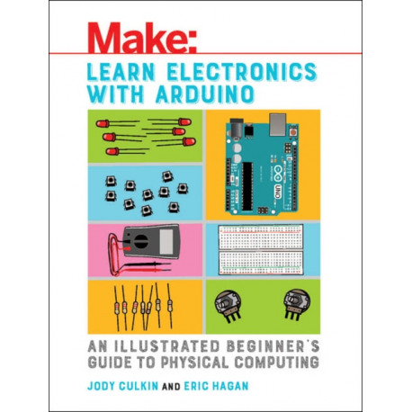 Learn Electronics with Arduino: An Illustrated Beginner's Guide to Physical Computing