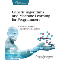 Genetic Algorithms and Machine Learning for Programmers: Create AI Models and Evolve Solutions