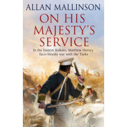 On His Majesty's Service: (The Matthew Hervey Adventures: 11): A tense, fast-paced unputdownable military page-turner from bestselling author Allan Mallinson