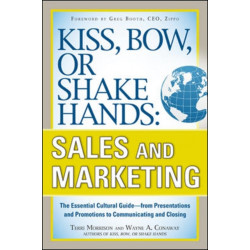 Kiss, Bow, or Shake Hands, Sales and Marketing: The Essential Cultural Guide—From Presentations and Promotions to Communicating and Closing
