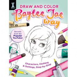 Draw and Color the Baylee Jae Way: Characters, Clothing and Settings Step by Step