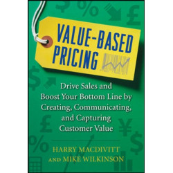 Value-Based Pricing: Drive Sales and Boost Your Bottom Line by Creating, Communicating and Capturing Customer Value