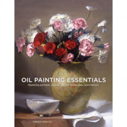 Oil Painting Essentials: Mastering Portraits, Figures, Still Lifes, Landscapes, and Interiors
