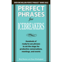 Perfect Phrases for Icebreakers: Hundreds of Ready-to-Use Phrases to Set the Stage for Productive Conversations, Meetings, and Events