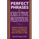 Perfect Phrases for Executive Presentations: Hundreds of Ready-to-Use Phrases to Use to Communicate Your Strategy and Vision When the Stakes Are High