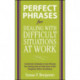 Perfect Phrases for Dealing with Difficult Situations at Work:  Hundreds of Ready-to-Use Phrases for Coming Out on Top Even in the Toughest Office Conditions
