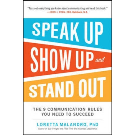 Speak Up, Show Up, and Stand Out: The 9 Communication Rules You Need to Succeed