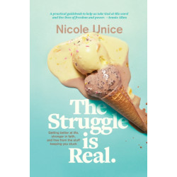 Struggle Is Real, The: Getting Better at Life, Stronger in Faith, and Free from the Stuff Keeping You Stuck
